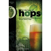 "For the Love of HOPS - A Practical Guide to Aroma, Bitterness and the Culture of Hops"